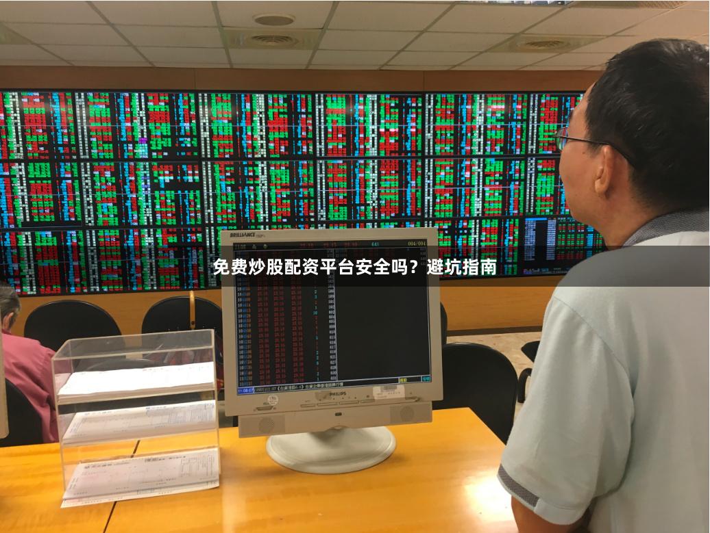 免费炒股配资平台安全吗？避坑指南
